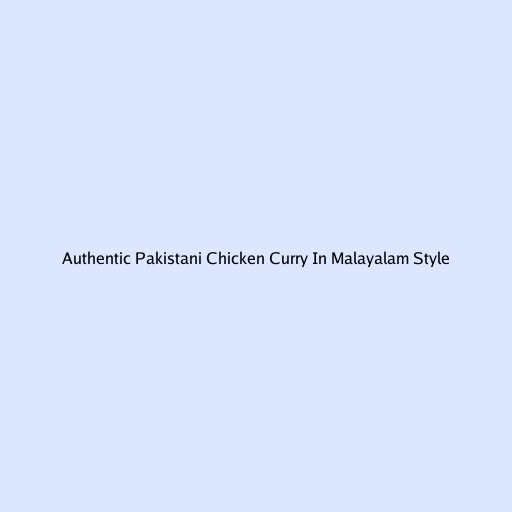 Authentic Pakistani Chicken Curry In Malayalam Style