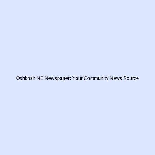Oshkosh NE Newspaper: Your Community News Source