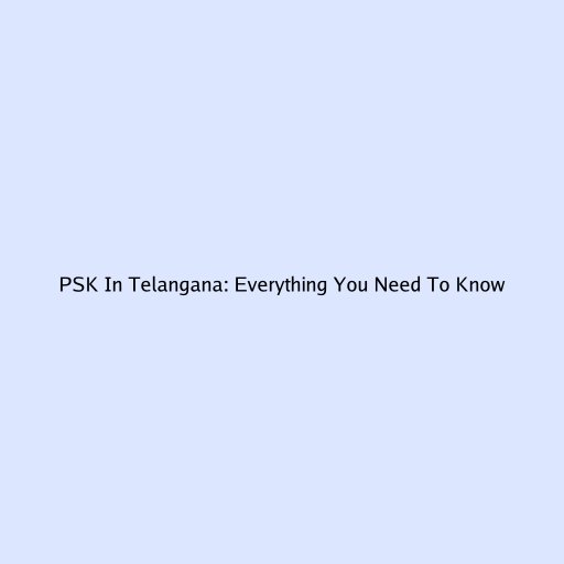 PSK In Telangana: Everything You Need To Know
