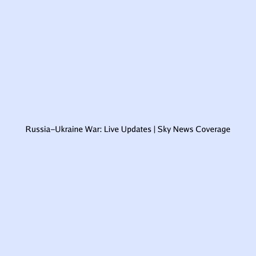 Russia-Ukraine War: Live Updates | Sky News Coverage